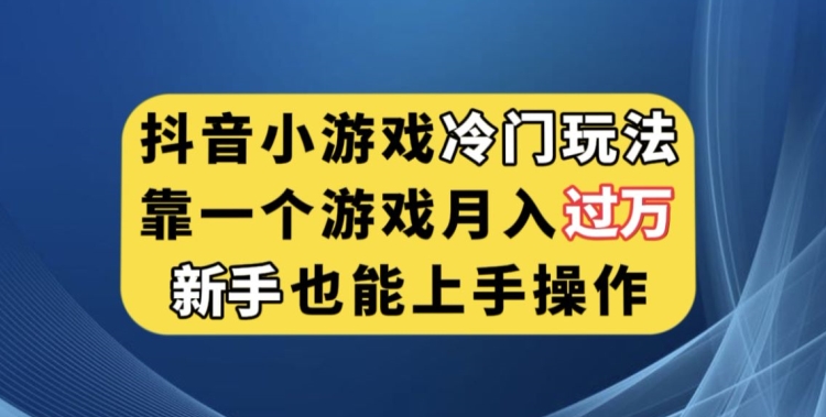 抖音小游戏冷门玩法,靠一个游戏,新手也能上手【揭秘】_免费分享网络创业,副业,信息差项目的老牌资源整合平台!金铲子项目