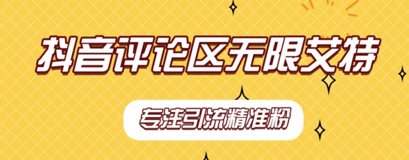 【稳定版】抖音评论区无限艾特引流精准粉_免费分享网络创业,副业,信息差项目的老牌资源整合平台！金铲子项目
