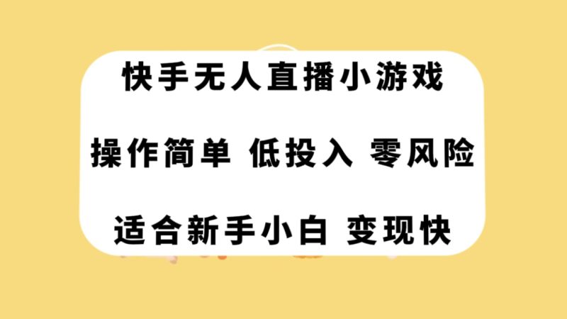 （7723期）快手无人直播小游戏，操作简单，低投入零风险快_免费分享网络创业,副业,信息差项目的老牌资源整合平台！金铲子项目