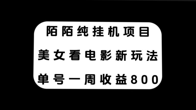 （7651期）陌陌纯挂机项目，美女看电影新玩法，单号一周_免费分享网络创业,副业,信息差项目的老牌资源整合平台！金铲子项目