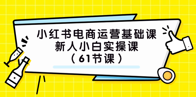 (7576期)小红书电商运营基础课,新人小白实操课(61节课)_免费分享网络创业,副业,信息差项目的老牌资源整合平台!金铲子项目