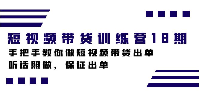 （7474期）短视频带货训练营18期，手把手教你做短视频带货出单，听话照做，保证出单_免费分享网络创业,副业,信息差项目的老牌资源整合平台！金铲子项目