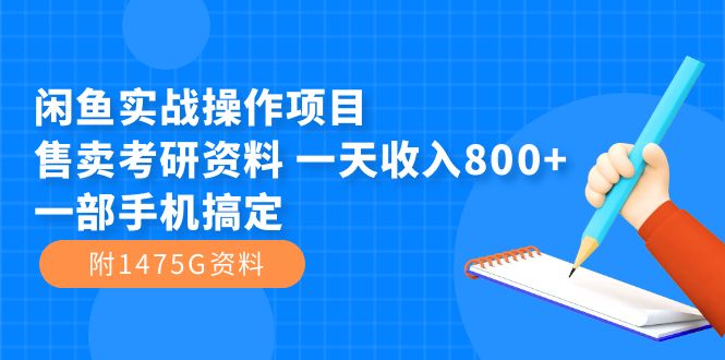(7415期)闲鱼实战操作项目,售卖考研资料一天一部手机搞定(附1475G资料)_免费分享网络创业,副业,信息差项目的老牌资源整合平台!金铲子项目