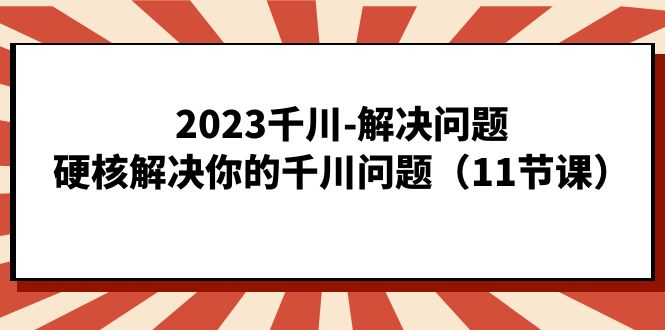 （7214期）202川-解决问题，硬核解决你的千川问题（11节课）_免费分享网络创业,副业,信息差项目的老牌资源整合平台！金铲子项目