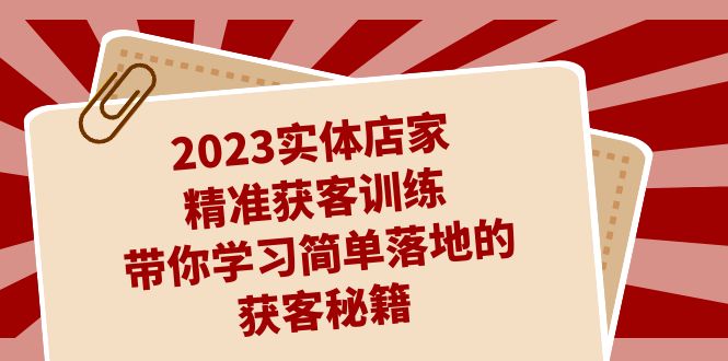 (7186期)2023实体店家精准获客训练,带你学习简单落地的获客秘籍(27节课)_免费分享网络创业,副业,信息差项目的老牌资源整合平台!金铲子项目