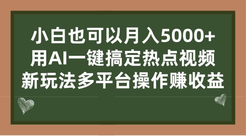 (7084期)小白也可以,用AI一键搞定热点视频,新玩法多平台操作赚_免费分享网络创业,副业,信息差项目的老牌资源整合平台!金铲子项目