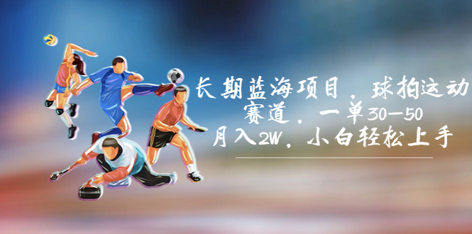 （7058期）长期蓝海项目，球拍运动赛道，一单30-50小白上手。_免费分享网络创业,副业,信息差项目的老牌资源整合平台！金铲子项目