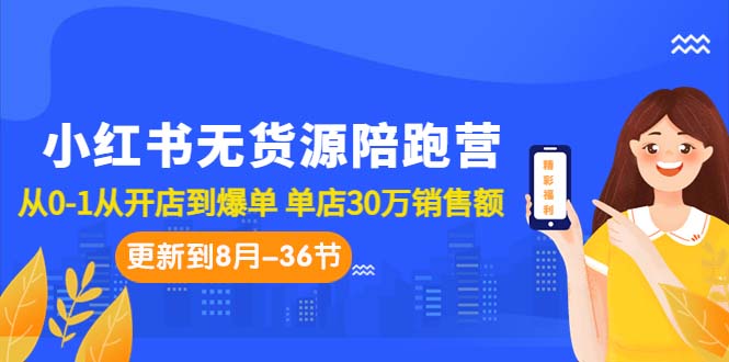 (7049期)小红书无货源陪跑营:从0-1从开店到爆单单店30万销售额(更至8月-36节课)_免费分享网络创业,副业,信息差项目的老牌资源整合平台!金铲子项目