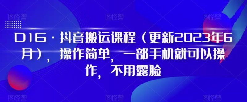 D1G·抖音搬运课程(更新2023年7月),操作简单,一部手机就可以操作,不用露脸_免费分享网络创业,副业,信息差项目的老牌资源整合平台!金铲子项目