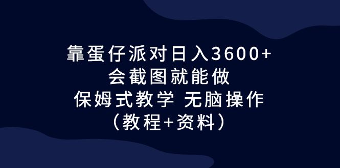 (6867期)靠蛋仔派对3,会截图就能做,保姆式教学无脑操作(教程资料)_免费分享网络创业,副业,信息差项目的老牌资源整合平台!金铲子项目