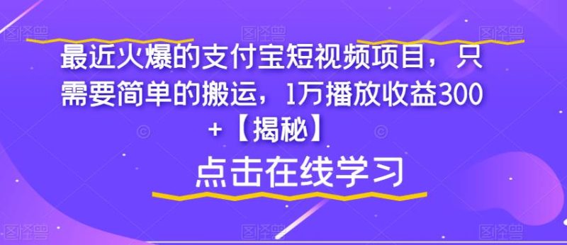 最近火爆的支付宝短视频项目，只需要简单的搬运，1万播放【揭秘】_免费分享网络创业,副业,信息差项目的老牌资源整合平台！金铲子项目