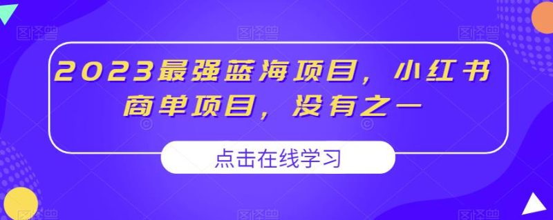 2023最强蓝海项目,小红书商单项目,没有之一【揭秘】_免费分享网络创业,副业,信息差项目的老牌资源整合平台!金铲子项目