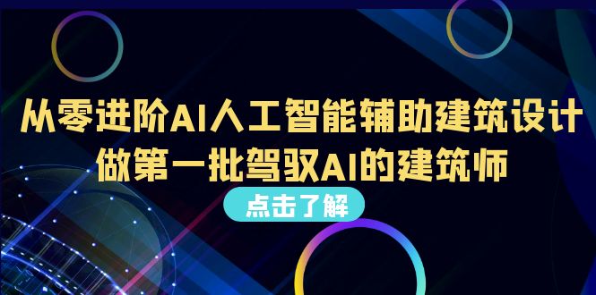 (6811期)从0进阶AI人工智能辅助建筑设计,做第一批驾驭AI的建筑师(22节视频课)_免费分享网络创业,副业,信息差项目的老牌资源整合平台!金铲子项目