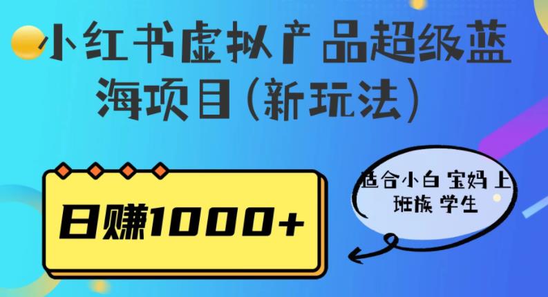 小红书虚拟产品超级蓝海项目(新玩法)适合小白宝妈上班族学生,【揭秘】_免费分享网络创业,副业,信息差项目的老牌资源整合平台!金铲子项目
