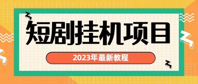 （6791期）2023年最新短剧挂机项目：最新风口暴利项目_免费分享网络创业,副业,信息差项目的老牌资源整合平台！金铲子项目