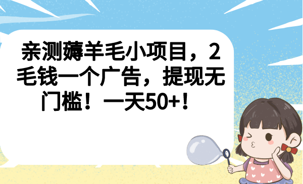 (6801期)亲测薅羊毛小项目,2毛钱一个广告,提现无门槛一天_免费分享网络创业,副业,信息差项目的老牌资源整合平台!金铲子项目