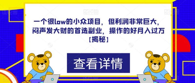 一个很low的小众项目,但利润非常巨大,闷声发大财的首选副业,操作的好【揭秘】_免费分享网络创业,副业,信息差项目的老牌资源整合平台!金铲子项目