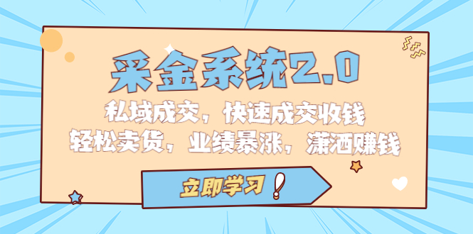 (6750期)采金系统2.0,私域成交,快速成交收钱,卖货,业绩暴涨,潇洒赚钱_免费分享网络创业,副业,信息差项目的老牌资源整合平台!金铲子项目
