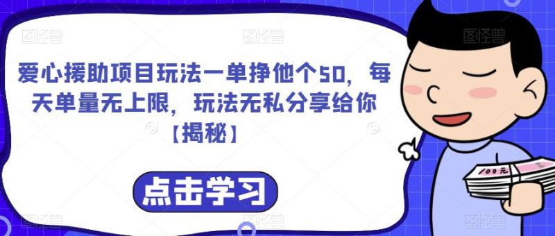爱心援助项目玩法一单挣他个50,每天单量无上限,玩法无私分享给你【揭秘】_免费分享网络创业,副业,信息差项目的老牌资源整合平台!金铲子项目
