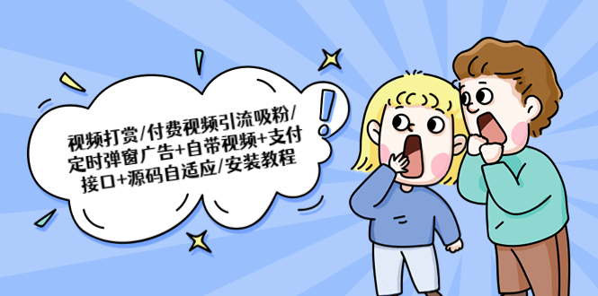 (5442期)视频打赏/付费视频引流吸粉/定时弹窗广告自带视频支付接口源码自适应_免费分享网络创业,副业,信息差项目的老牌资源整合平台!金铲子项目