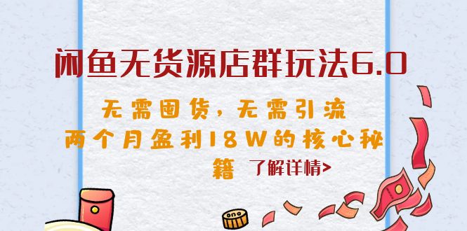 (6522期)闲鱼无货源店群玩法6.0,无需囤货,无需引流,两个月盈利的核心秘籍_免费分享网络创业,副业,信息差项目的老牌资源整合平台!金铲子项目