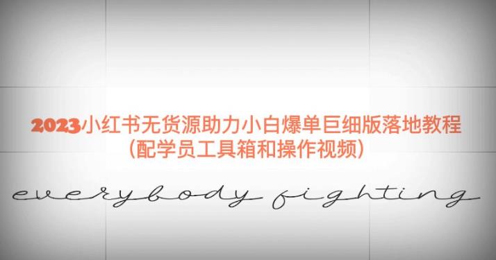 2023小红书无货源助力小白爆单巨细版落地教程(配学员工具箱和操作视频)【揭秘】_免费分享网络创业,副业,信息差项目的老牌资源整合平台!金铲子项目