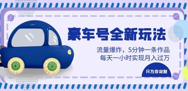 豪车号全新玩法,流量爆炸,5分钟一条作品,每天一小时实现【揭秘】_免费分享网络创业,副业,信息差项目的老牌资源整合平台!金铲子项目