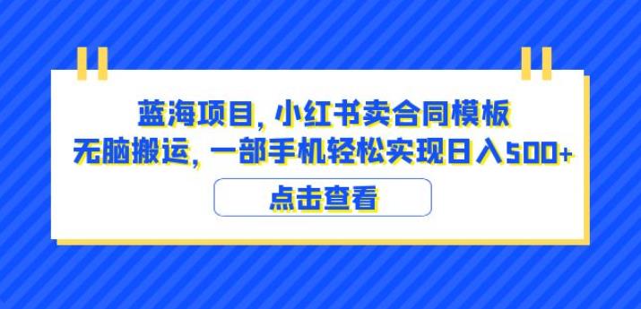 蓝海项目小红书卖合同模板无脑搬运一部手机(教程4000份模板)【揭秘】_免费分享网络创业,副业,信息差项目的老牌资源整合平台!金铲子项目