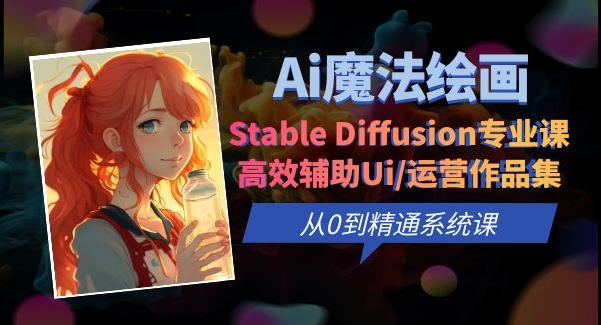 Ai魔法绘画StableDiffusion专业课高效辅助Ui/运营作品集0到精通系统课_免费分享网络创业,副业,信息差项目的老牌资源整合平台!金铲子项目