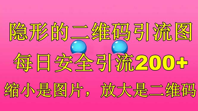 （6407期）隐形的二维码引流图，缩小是图片，放大是二维码，每日安全引流_免费分享网络创业,副业,信息差项目的老牌资源整合平台！金铲子项目