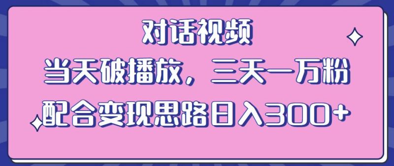 情感类对话视频,破播放三天一万粉配合思路(教程素材)_免费分享网络创业,副业,信息差项目的老牌资源整合平台!金铲子项目