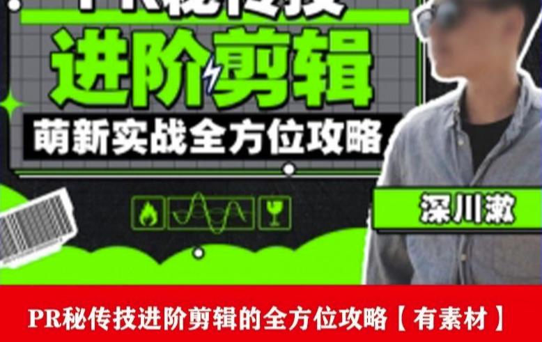 PR进阶剪辑培训班,让你快速成为剪辑大师12节视频课程素材_免费分享网络创业,副业,信息差项目的老牌资源整合平台!金铲子项目