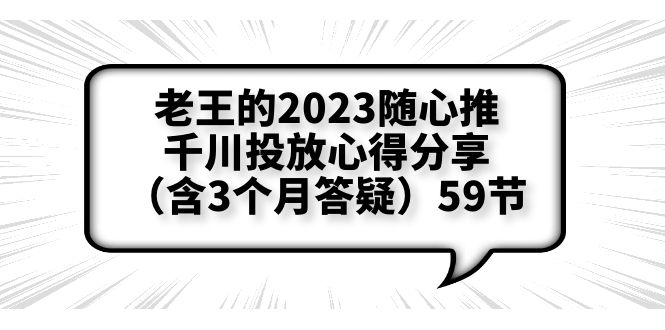 (6244期)老王的2023随心推千川投放心得分享(含3个月答疑)59节_免费分享网络创业,副业,信息差项目的老牌资源整合平台!金铲子项目
