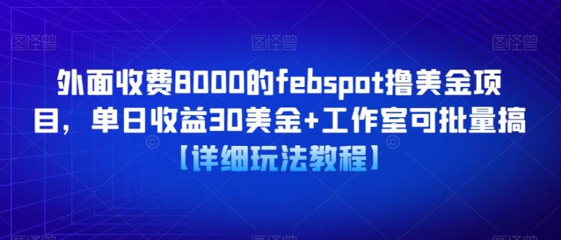 外面收费8000的febspot撸美金项目，单日30美金工作室可批量搞【详细玩法教程】_免费分享网络创业,副业,信息差项目的老牌资源整合平台！金铲子项目