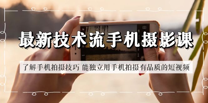 (6070期)最新技术流/手机摄影课了解手机拍摄技巧能独立用手机拍摄有品质的短视频_免费分享网络创业,副业,信息差项目的老牌资源整合平台!金铲子项目