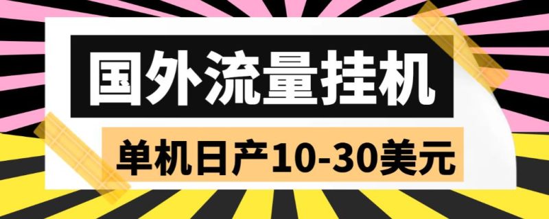 (5992期)外面收费1888国外流量全自动挂机项目单机10-30美元(自动脚本教程)_免费分享网络创业,副业,信息差项目的老牌资源整合平台!金铲子项目