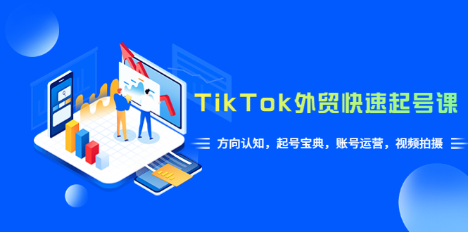 (6000期)TikTok/外贸·快速起号课,方向认知,起号宝典,账号运营,视频拍摄(33节)_免费分享网络创业,副业,信息差项目的老牌资源整合平台!金铲子项目