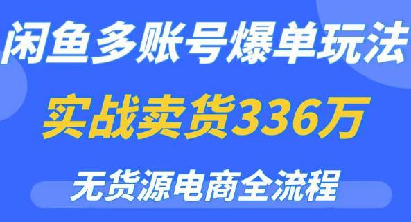 闲鱼多账号爆单玩法，无货源电商全流程，超简单的0门槛项目【揭秘】_免费分享网络创业,副业,信息差项目的老牌资源整合平台！金铲子项目