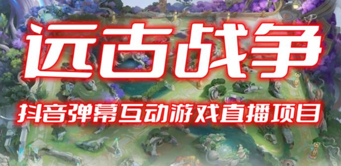 2023年抖音最新最火爆弹幕互动游戏–远古战争【开播教程起号教程兔费对接报白一对一咨询服务直播间搭建指导】_免费分享网络创业,副业,信息差项目的老牌资源整合平台!金铲子项目