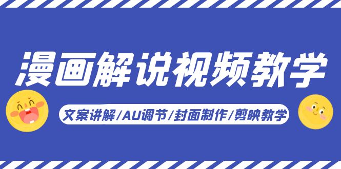 (5923期)漫画解说-视频教学基础课:文案讲解/AU调节/封面制作/剪映教学_免费分享网络创业,副业,信息差项目的老牌资源整合平台!金铲子项目