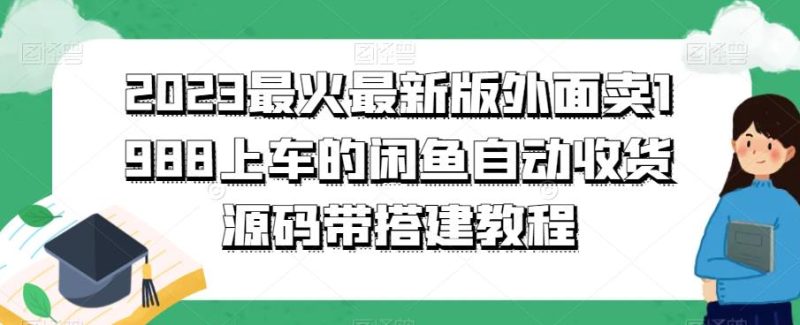 2023最火最新版外面1988上车的闲鱼自动收货源码带搭建教程_免费分享网络创业,副业,信息差项目的老牌资源整合平台!金铲子项目