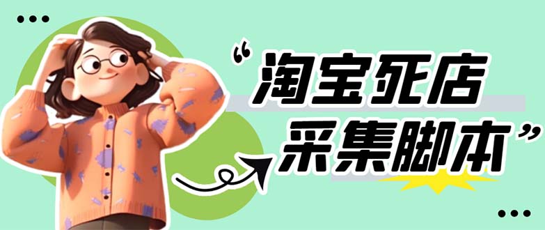 (5890期)外面卖398最新淘宝死店采集软件号称一单【采集脚本教程】仅揭秘_免费分享网络创业,副业,信息差项目的老牌资源整合平台!金铲子项目