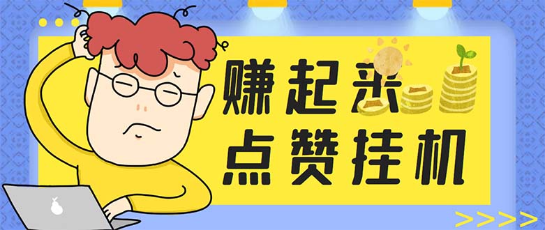 (5849期)最新赚起来全自动挂机点赞项目,一天最少【脚本详细操作教程】_免费分享网络创业,副业,信息差项目的老牌资源整合平台!金铲子项目