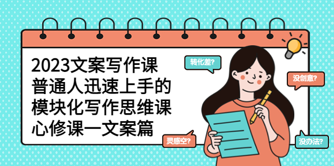 (5855期)2023文案写作课,普通人迅速上手的,模块化写作思维课(心修课一文案篇)_免费分享网络创业,副业,信息差项目的老牌资源整合平台!金铲子项目