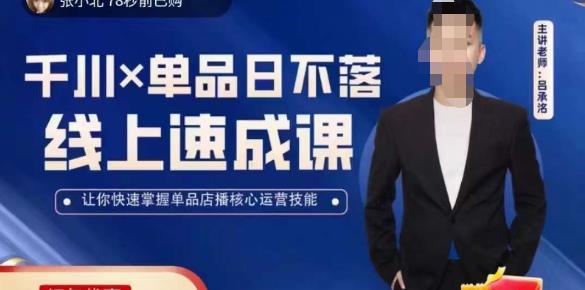 吕承洺千川*单品日不落线上速成课，快速提升千川认知，掌握单品店播核心运营技能_免费分享网络创业,副业,信息差项目的老牌资源整合平台！金铲子项目