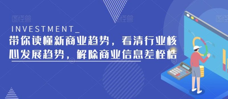 带你读懂新商业趋势，看清行业核心发展趋势，解除商业信息差桎梏_免费分享网络创业,副业,信息差项目的老牌资源整合平台！金铲子项目