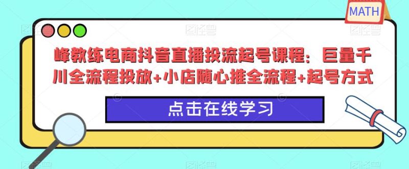 峰教练电商抖音直播投流起号课程:巨量千川全流程投放小店随心推全流程起号方式_免费分享网络创业,副业,信息差项目的老牌资源整合平台!金铲子项目