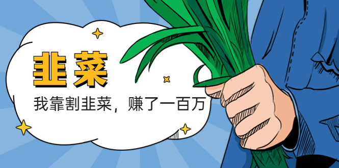 (5765期)我靠割韭菜赚了一百万_免费分享网络创业,副业,信息差项目的老牌资源整合平台!金铲子项目