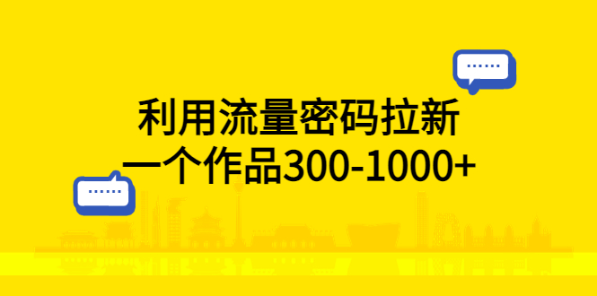 (5769期)利用流量密码拉新,一个作品300-_免费分享网络创业,副业,信息差项目的老牌资源整合平台!金铲子项目