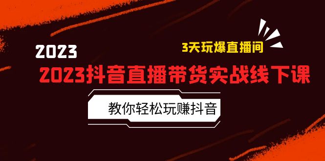 （5771期）2023抖音直播带货实战线下课：教你玩赚抖音，3天玩爆·直播间_免费分享网络创业,副业,信息差项目的老牌资源整合平台！金铲子项目